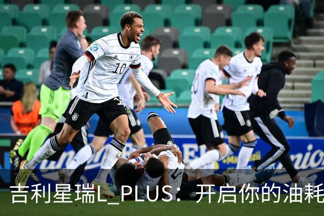 吉利星瑞L PLUS：开启你的油耗新生活，仅需10.97万起！