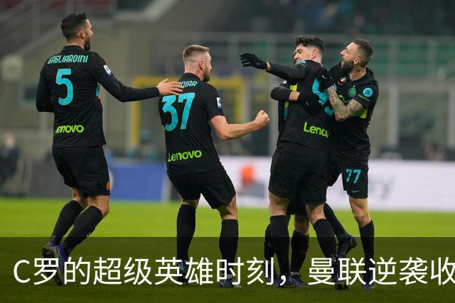 C罗的超级英雄时刻，曼联逆袭收获一分